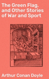 The Green Flag, and Other Stories of War and Sport - Arthur Conan Doyle