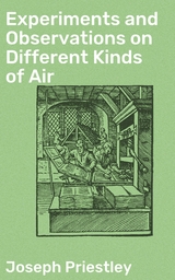 Experiments and Observations on Different Kinds of Air - Joseph Priestley