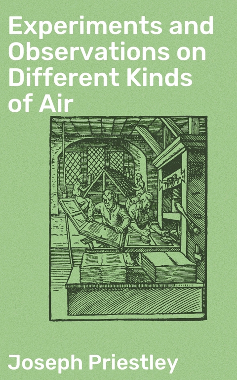 Experiments and Observations on Different Kinds of Air - Joseph Priestley