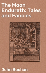 The Moon Endureth: Tales and Fancies - John Buchan