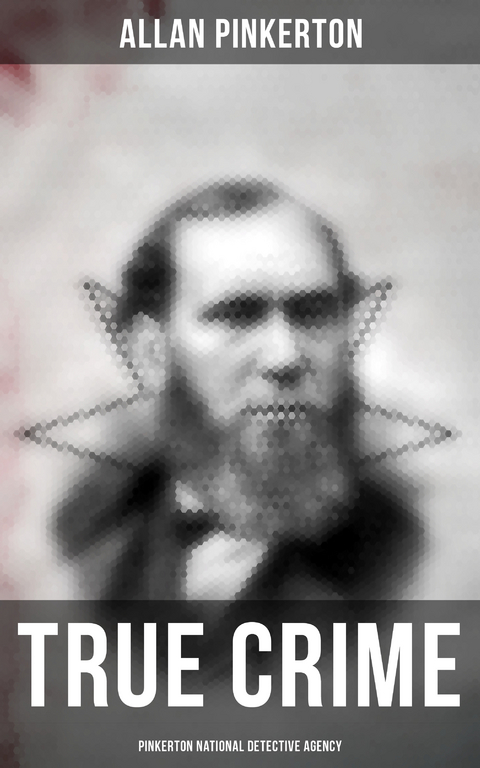 True Crime: Pinkerton National Detective Agency - Allan Pinkerton