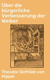 &Uuml;ber die b&uuml;rgerliche Verbesserung der Weiber - Theodor Gottlieb Von Hippel