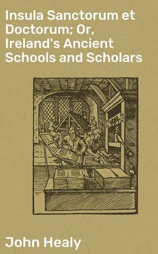 Insula Sanctorum et Doctorum; Or, Ireland's Ancient Schools and Scholars