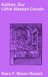 Kalitan, Our Little Alaskan Cousin - Mary F. Nixon-Roulet