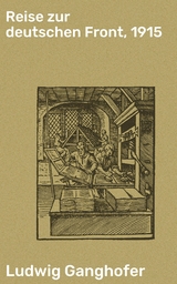 Reise zur deutschen Front, 1915 - Ludwig Ganghofer