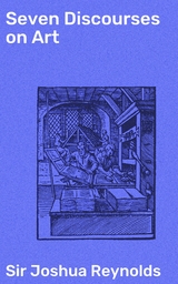 Seven Discourses on Art - Joshua Reynolds  Sir