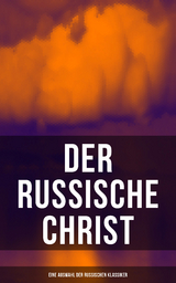 Der russische Christ: Eine Auswahl der russischen Klassiker - Fjodor Michailowitsch Dostojewski, Leo Tolstoi, Nikolai Leskow, Fjodor Sologub, Anton Pavlovich Tschechow, Iwan Turgenjew