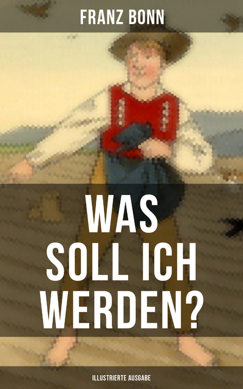 Was soll ich werden? (Illustrierte Ausgabe) - Franz Bonn