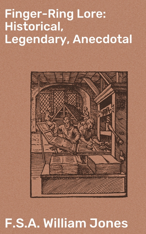 Finger-Ring Lore: Historical, Legendary, Anecdotal - William Jones  F.S.A.