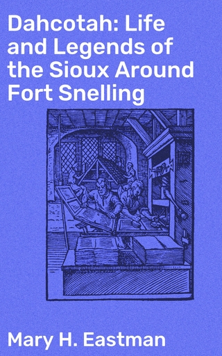Dahcotah: Life and Legends of the Sioux Around Fort Snelling