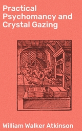 Practical Psychomancy and Crystal Gazing - William Walker Atkinson