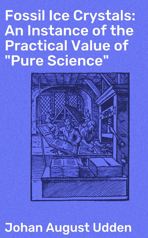 Fossil Ice Crystals: An Instance of the Practical Value of "Pure Science" - Johan August Udden