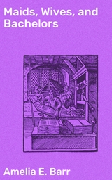 Maids, Wives, and Bachelors - Amelia E. Barr