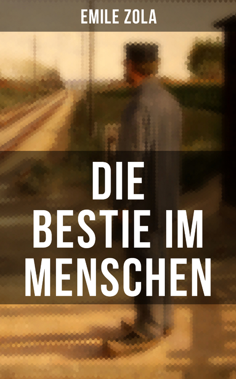 Die Bestie im Menschen - Emile Zola