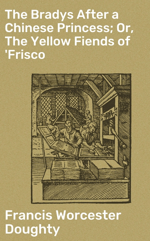 The Bradys After a Chinese Princess; Or, The Yellow Fiends of 'Frisco - Francis Worcester Doughty