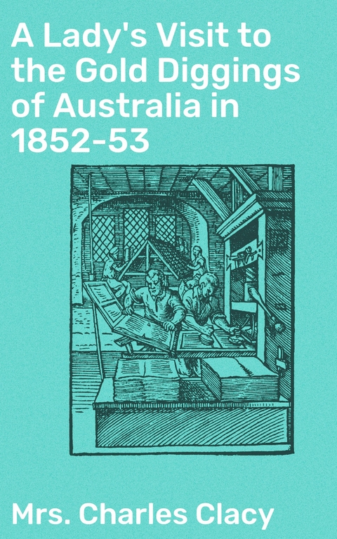 A Lady's Visit to the Gold Diggings of Australia in 1852-53 - Charles Clacy  Mrs.