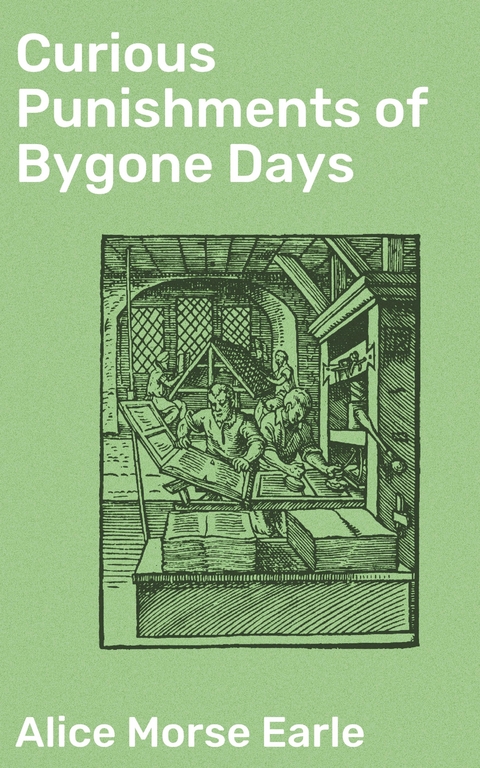 Curious Punishments of Bygone Days - Alice Morse Earle