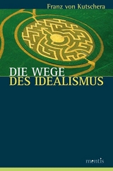 Die Wege des Idealismus - Franz von Kutschera
