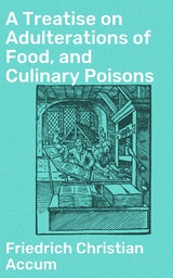A Treatise on Adulterations of Food, and Culinary Poisons - Friedrich Christian Accum