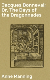 Jacques Bonneval; Or, The Days of the Dragonnades - Anne Manning