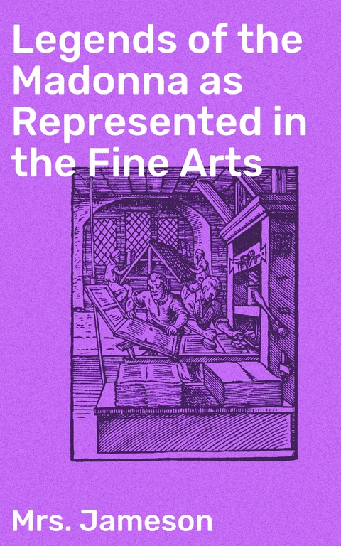 Legends of the Madonna as Represented in the Fine Arts - Mrs. Jameson