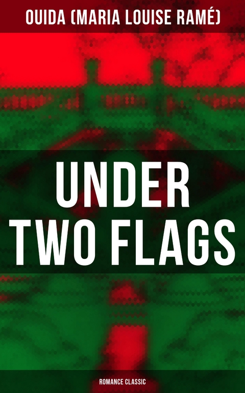 Under Two Flags (Romance Classic) -  Ouida (Maria Louise Ram&eacute;)