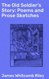 The Old Soldier's Story: Poems and Prose Sketches - James Whitcomb Riley