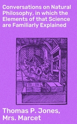 Conversations on Natural Philosophy, in which the Elements of that Science are Familiarly Explained - Thomas P. Jones, Mrs. Marcet