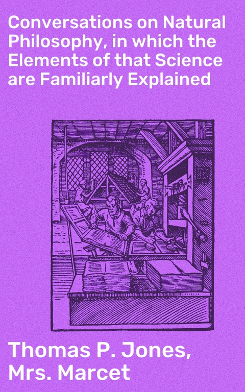 Conversations on Natural Philosophy, in which the Elements of that Science are Familiarly Explained - Thomas P. Jones, Mrs. Marcet