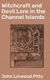 Witchcraft and Devil Lore in the Channel Islands - John Linwood Pitts