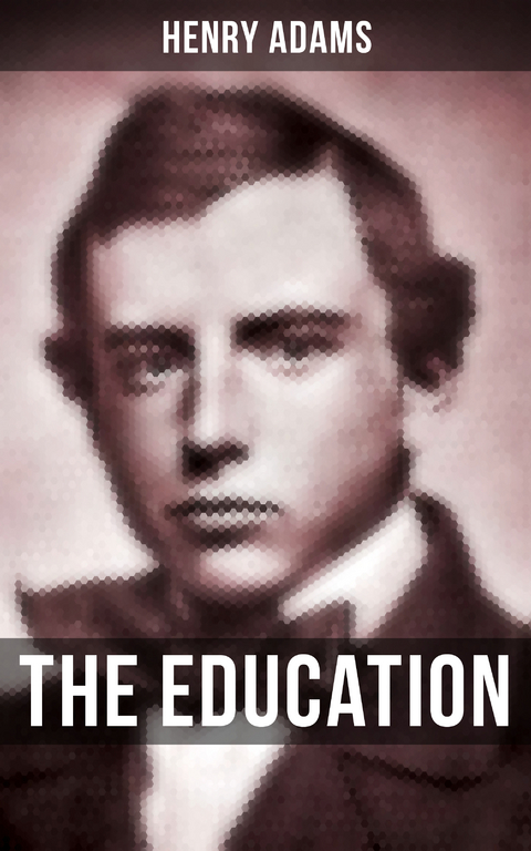 THE EDUCATION OF HENRY ADAMS - Henry Adams