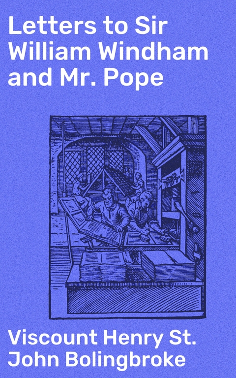 Letters to Sir William Windham and Mr. Pope - Henry St. John Bolingbroke  Viscount
