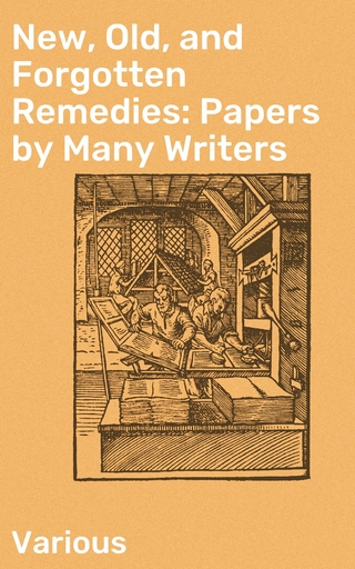 New, Old, and Forgotten Remedies: Papers by Many Writers
