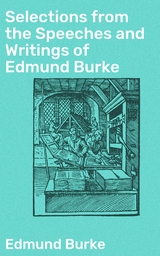 Selections from the Speeches and Writings of Edmund Burke - Edmund Burke