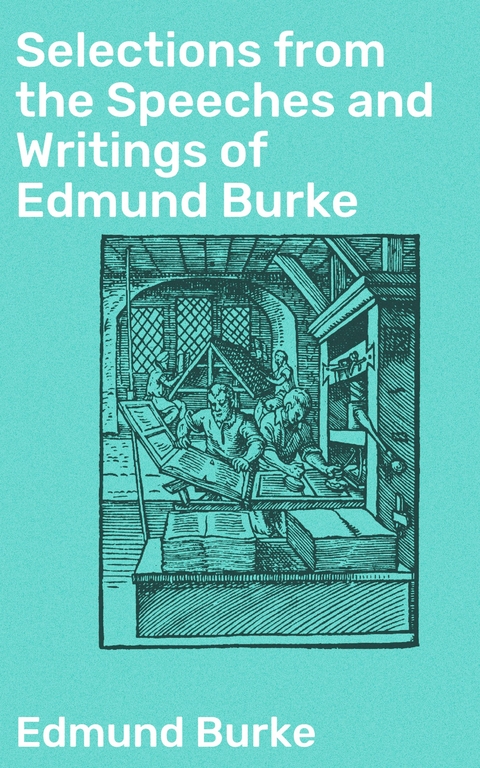 Selections from the Speeches and Writings of Edmund Burke - Edmund Burke