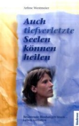 Auch tief verletzte Seelen k&ouml;nnen heilen - Arline Westmeier