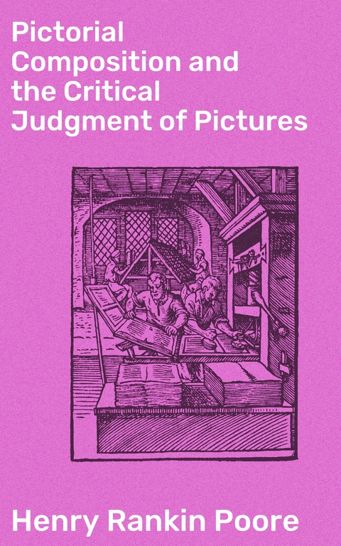 Pictorial Composition and the Critical Judgment of Pictures - Henry Rankin Poore