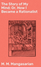 The Story of My Mind; Or, How I Became a Rationalist - M. M. Mangasarian