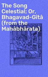 The Song Celestial; Or, Bhagavad-G&icirc;t&acirc; (from the Mah&acirc;bh&acirc;rata) -  Anonymous