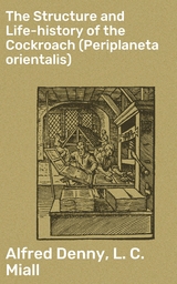 The Structure and Life-history of the Cockroach (Periplaneta orientalis) - Alfred Denny, L. C. Miall