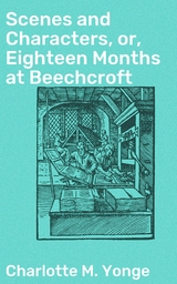 Scenes and Characters, or, Eighteen Months at Beechcroft - Charlotte M. Yonge