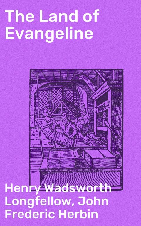 The Land of Evangeline - Henry Wadsworth Longfellow, John Frederic Herbin