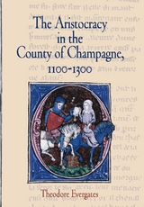 The Aristocracy in the County of Champagne, 1100-1300 - Theodore Evergates
