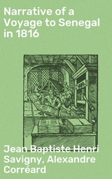 Narrative of a Voyage to Senegal in 1816 - Jean Baptiste Henri Savigny, Alexandre Corr&eacute;ard