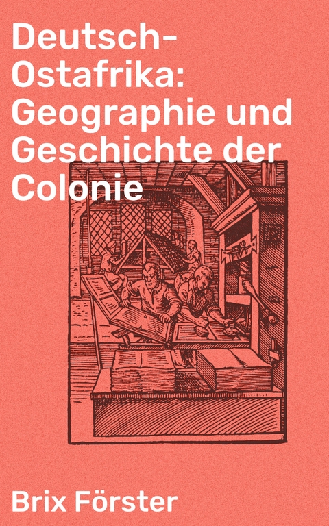 Deutsch-Ostafrika: Geographie und Geschichte der Colonie - Brix F&ouml;rster