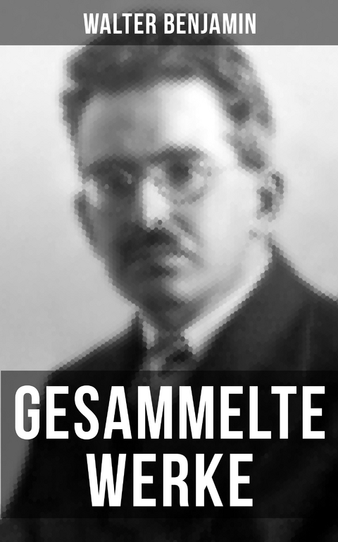 Gesammelte Werke von Walter Benjamin - Walter Benjamin