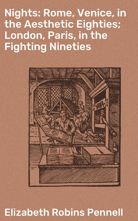 Nights: Rome, Venice, in the Aesthetic Eighties; London, Paris, in the Fighting Nineties - Elizabeth Robins Pennell