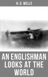 H. G. Wells: An Englishman Looks at the World - H. G. Wells