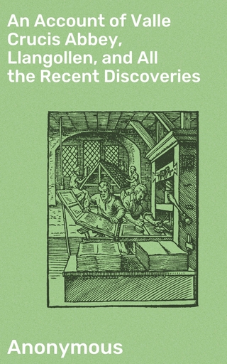 An Account of Valle Crucis Abbey, Llangollen, and All the Recent Discoveries