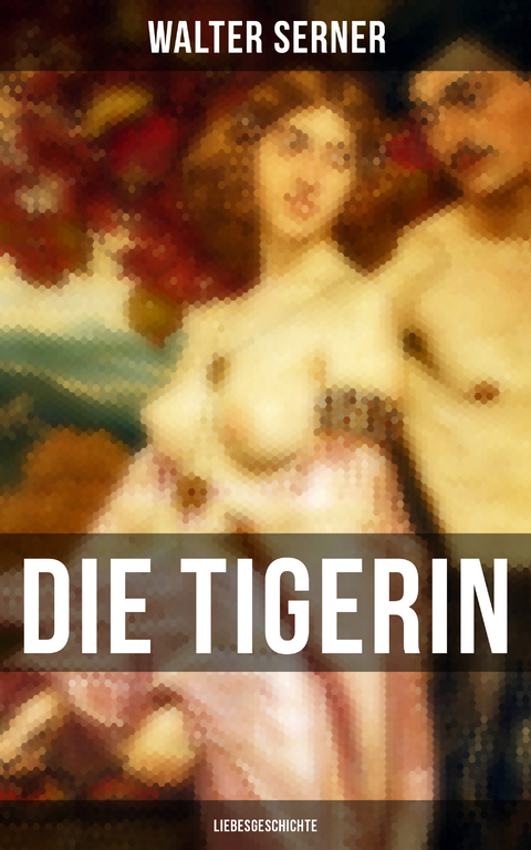 Die Tigerin: Liebesgeschichte - Walter Serner